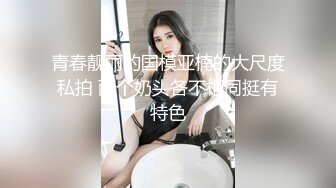 最新无水印重磅！莞式全顶级一条龙！泉州女人味十足30岁丰满E奶御姐【阿美】服务顾客露脸自拍