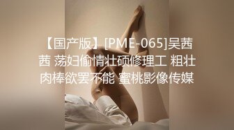 婴儿肥漂亮丰满【甜美御姐】10分甜美 肉肉的 但肥而不腻，白皙丰满的身材，抠逼嫩穴一点点白浆，无套插内射