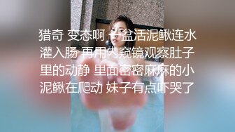 猎奇 变态啊 一盆活泥鳅连水灌入肠 再用内窥镜观察肚子里的动静 里面密密麻麻的小泥鳅在爬动 妹子有点吓哭了