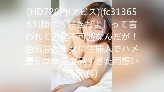 (HD720P)(アビス)(fc3136569)顔に「好きだよ」って言われて勃起不可避なんだが！色気溢れる女に生挿入でハメ撮りは幸福度高すぎた両想い予定 (1)