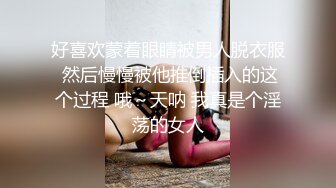 好喜欢蒙着眼睛被男人脱衣服 然后慢慢被他推倒插入的这个过程 哦～天呐 我真是个淫荡的女人