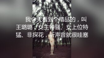 ❤️我今天看到个精品的，叫王璐璐，女主特骚、女上位特猛、非探花，听声音就很哇塞