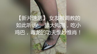 【新片速遞】 女友被调教的如此听话❤️舔大拇指，吃小鸡巴，毒龙的功夫惟妙惟肖！