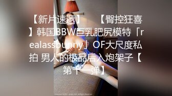 【新片速遞】  ✨【臀控狂喜】韩国BBW巨乳肥尻模特「realassbunny」OF大尺度私拍 男人的极品后入炮架子【第十一弹】