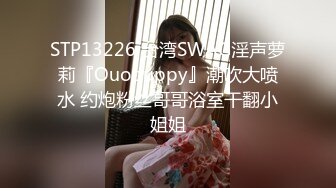 STP13226 台湾SWAG淫声萝莉『Ouopuppy』潮吹大喷水 约炮粉丝哥哥浴室干翻小姐姐