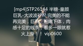 [mp4]STP26144 半糖-童颜巨乳-大波波???? 完美的不能再完美，巨乳、粉嫩下体，肉感十足的线条，看多一眼就惹火上身！！ vip0600