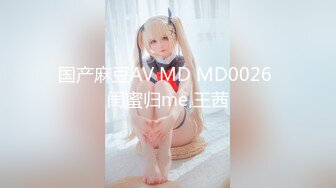 国产麻豆AV MD MD0026 闺蜜归me 王茜