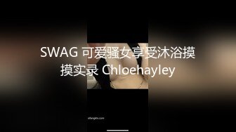 SWAG 可爱骚女享受沐浴摸摸实录 Chloehayley