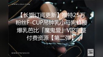 【长期订阅更新】推特25万粉丝F-CUP吊钟乳小母狗蜂腰爆乳芭比「魔鬼愛」VIP完整付费资源【第二弹】