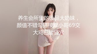  养生会所里的极品大奶妹，颜值不错勾搭按摩小哥69交大鸡巴舔骚穴