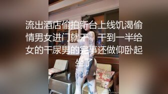 流出酒店偷拍新台上线饥渴偷情男女进门就干，干到一半给女的干尿男的完事还做仰卧起坐了