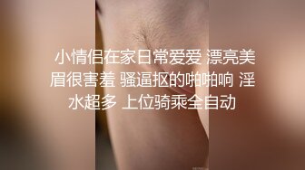  小情侣在家日常爱爱 漂亮美眉很害羞 骚逼抠的啪啪响 淫水超多 上位骑乘全自动