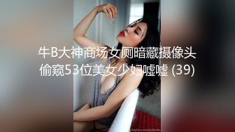 牛B大神商场女厕暗藏摄像头偷窥53位美女少妇嘘嘘 (39)