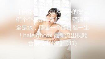 【自整理】参加游艇会的集美们个个都是丰乳肥臀，骚逼里全是水，搭讪一个能性福一生！haleighcox 最新流出视频合集【315V】 (31)