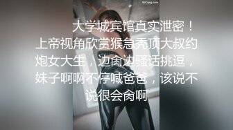 ⚫️⚫️大学城宾馆真实泄密！上帝视角欣赏猴急秃顶大叔约炮女大生，边肏边骚话挑逗，妹子啊啊不停喊爸爸，该说不说很会肏啊