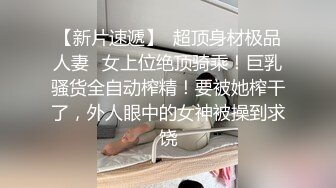 【新片速遞】  超顶身材极品人妻✅女上位绝顶骑乘！巨乳骚货全自动榨精！要被她榨干了，外人眼中的女神被操到求饶