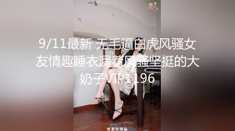 9/11最新 无毛逼白虎风骚女友情趣睡衣漏着风骚坚挺的大奶子VIP1196