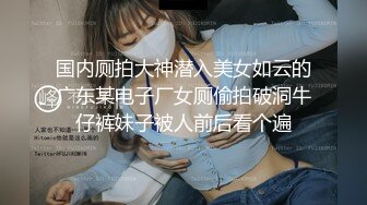 云盘高质露脸泄密，对话淫荡，郑州理工男出租房和一线天美鲍反差女友啪啪自拍流出，圆润光滑翘臀呻吟声好听极了