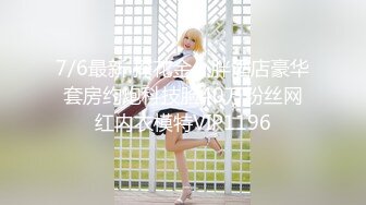 7/6最新 探花金小胖酒店豪华套房约炮科技脸40万粉丝网红内衣模特VIP1196