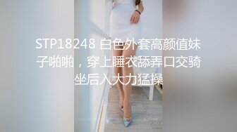 STP18248 白色外套高颜值妹子啪啪，穿上睡衣舔弄口交骑坐后入大力猛操