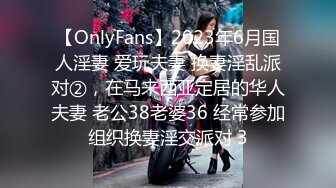 【OnlyFans】2023年6月国人淫妻 爱玩夫妻 换妻淫乱派对②，在马来西亚定居的华人夫妻 老公38老婆36 经常参加组织换妻淫交派对 3