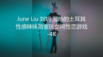 June Liu 刘玥 湿热的土耳其性感辣妹浴室玩女同性恋游戏-4K