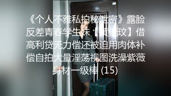 《个人不雅私拍秘泄密》露脸反差青春学生妹【黄佳玟】借高利贷无力偿还被迫用肉体补偿自拍大量淫荡视图洗澡紫薇身材一级棒 (15)