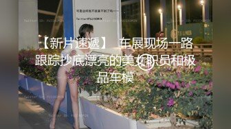 成都车展会女厕偷拍??热裤细长腿美女车模的多毛黑逼