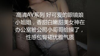 云盘精品泄密！济南眼镜反差婊【刘孟淑】不雅露脸自拍视图流出完整版，紫薇居家日常与小胖男友各种啪啪，叫声就骚的狠