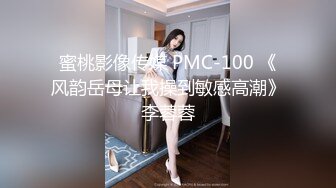 蜜桃影像传媒 PMC-100 《风韵岳母让我操到敏感高潮》李蓉蓉