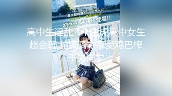   新鲜出炉，学生妹寻花，21岁大学生妹子，被男友调教成了小骚货 无套插穴淫液喷涌