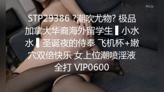 STP24505 长发及腰外围女技师，自带透视装黑丝，舔菊69姿势口交，口活太棒小哥受不了抽插爆插