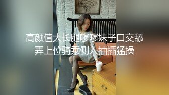 高颜值大长腿嗲嗲妹子口交舔弄上位骑乘侧入抽插猛操