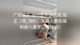 广东肇庆 端州区中源名苑 炮王「周_沛权」车震人妻张海帆被人妻老公尾随抓J