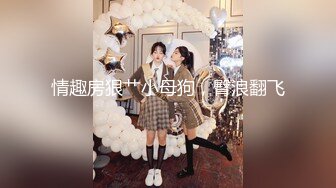 原版大作真枪实弹调教女奴！性虐SM天花板大佬【BM大官人】室内外各种花式啪啪露出调教骚母狗