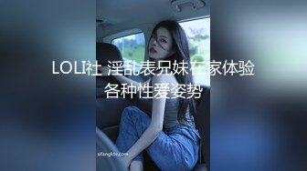 LOLI社 淫乱表兄妹在家体验各种性爱姿势