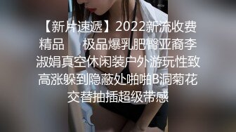 【新片速遞】2022新流收费精品❤️极品爆乳肥臀亚裔李淑娟真空休闲装户外游玩性致高涨躲到隐蔽处啪啪B洞菊花交替抽插超级带感