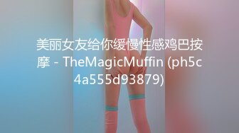 美丽女友给你缓慢性感鸡巴按摩 - TheMagicMuffin (ph5c4a555d93879)