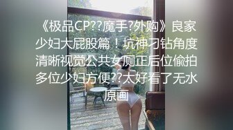 《极品CP??魔手?外购》良家少妇大屁股篇！坑神刁钻角度清晰视觉公共女厕正后位偸拍多位少妇方便??太好看了无水原画