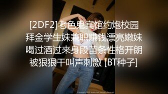 [2DF2]老色鬼宾馆约炮校园拜金学生妹兼职赚钱漂亮嫩妹喝过酒过来身段苗条性格开朗被狠狠干叫声刺激 [BT种子]