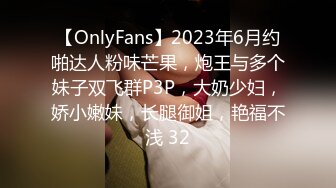 【OnlyFans】2023年6月约啪达人粉味芒果，炮王与多个妹子双飞群P3P，大奶少妇，娇小嫩妹，长腿御姐，艳福不浅 32