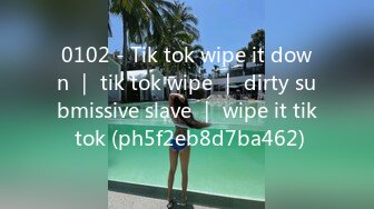 0102 - Tik tok wipe it down ｜ tik tok wipe ｜ dirty submissive slave ｜ wipe it tik tok (ph5f2eb8d7ba462)