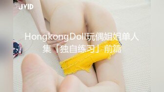 HongkongDoll玩偶姐姐单人集「独自练习」前篇