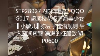 STP28927 ?扣扣传媒? QQOG017 超顶校花极下海美少女 ▌小敏儿▌弥豆子遭潜规则 后入圆润蜜臀 满满的征服欲 VIP0600