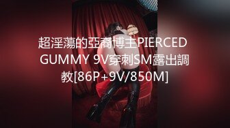 超淫蕩的亞裔博主PIERCED GUMMY 9V穿刺SM露出調教[86P+9V/850M]