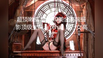 超顶嫩模 价值40美金高端摄影顶级女神 ▌Yeha▌尾行女高管