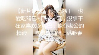 巨乳肥臀御姐 花样百出~无套中出【面色潮红】~深夜户外野战啪啪【194v】 (90)